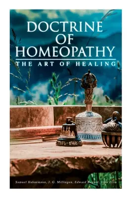 A homeopátia tana - A gyógyítás művészete: Az orvoslás organonja, A homöopátiás tanokról, A homöopátia mint tudomány... - Doctrine of Homeopathy - The Art of Healing: Organon of Medicine, Of the Homoeopathic Doctrines, Homoeopathy as a Science...