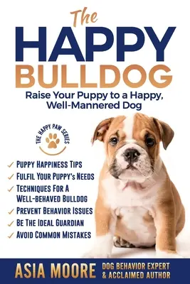 A boldog angol (brit) bulldog: A kiskutya boldog, jól nevelt kutyává nevelése - The Happy English (British) Bulldog: Raise Your Puppy to a Happy, Well-Mannered Dog