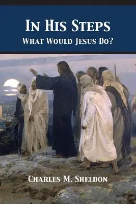 Az Ő lépései: Mit tenne Jézus? - In His Steps: What Would Jesus Do?