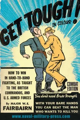 LEGYÉL KEMÉNY! SZÍNESEN. Hogyan győzzünk a kézitusában - Combat Edition - GET TOUGH! IN COLOUR. How To Win In Hand-To-Hand Fighting - Combat Edition