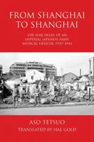 Sanghajból Sanghajba: A japán császári hadsereg egyik egészségügyi tisztjének háborús naplója, 1937-1941 - From Shanghai to Shanghai: The War Diary of an Imperial Japanese Army Medical Officer, 1937-1941