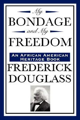 Rabságom és szabadságom (egy afroamerikai örökségkönyv) - My Bondage and My Freedom (an African American Heritage Book)