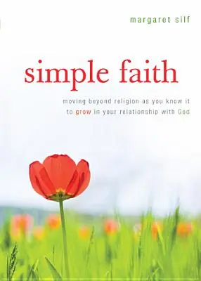 Egyszerű hit: Túl az általad ismert valláson, hogy növekedj az Istennel való kapcsolatodban - Simple Faith: Moving Beyond Religion as You Know It to Grow in Your Relationship with God