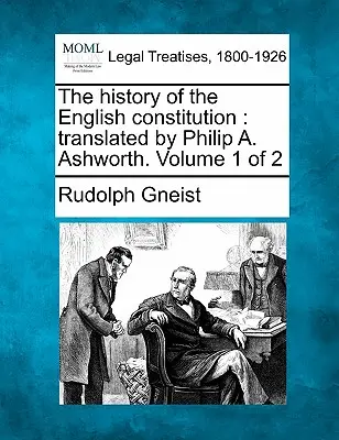 Az angol alkotmány története: Fordította Philip A. Ashworth. 1. kötet a 2. kötetből - The History of the English Constitution: Translated by Philip A. Ashworth. Volume 1 of 2