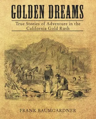 Arany álmok: Igaz történetek a kaliforniai aranyláz kalandjairól - Golden Dreams: True Stories of Adventure in the California Gold Rush