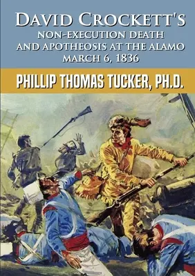 David Crockett nem kivégzése Halála és apoteózisa az Alamónál 1836. március 6. - David Crockett's Non-Execution Death and Apotheosis at the Alamo March 6, 1836