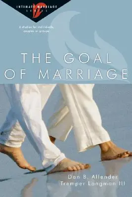 A házasság célja: 6 tanulmány egyéneknek, pároknak vagy csoportoknak - The Goal of Marriage: 6 Studies for Individuals, Couples or Groups