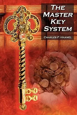 A Mesterkulcs-rendszer: Charles F. Haanel klasszikus útmutatója a szerencséhez és Rhonda Byrne: A titok című könyvének ihletője. - The Master Key System: Charles F. Haanel's Classic Guide to Fortune and an Inspiration for Rhonda Byrne's the Secret