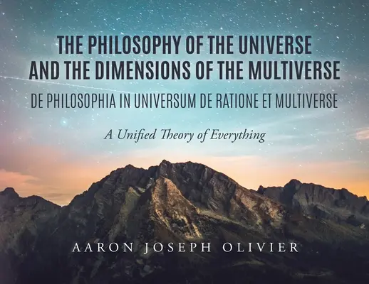 Az univerzum filozófiája és a multiverzum dimenziói: A mindenség egységes elmélete - The Philosophy of the Universe and the Dimensions of the Multiverse: A Unified Theory of Everything