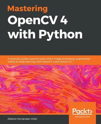 Mastering OpenCV 4 with Python: Gyakorlati útmutató, amely a képfeldolgozástól a kiterjesztett valóságon át a mélytanulásig terjedő témaköröket öleli fel az OpenCV 4 és a Python 3 segítségével. - Mastering OpenCV 4 with Python: A practical guide covering topics from image processing, augmented reality to deep learning with OpenCV 4 and Python 3