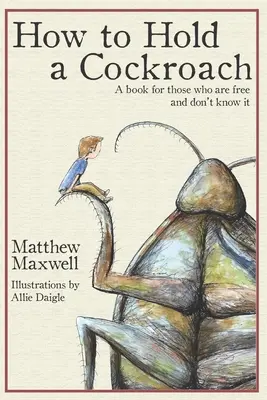 Hogyan tartsunk egy csótányt: Egy könyv azoknak, akik szabadok, és nem tudnak róla - How To Hold a Cockroach: A book for those who are free and don't know it