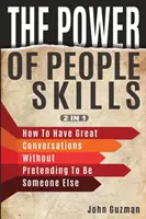 Az emberismeret ereje 2 az 1-ben: Hogyan folytass nagyszerű beszélgetéseket anélkül, hogy másnak adnád ki magadat - The Power Of People Skills 2 In 1: How To Have Great Conversations Without Pretending To Be Someone Else