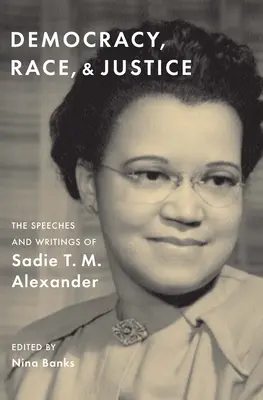 Democracy, Race, and Justice: T. M. Alexander beszédei és írásai - Democracy, Race, and Justice: The Speeches and Writings of Sadie T. M. Alexander