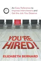 Fel vagy véve! Egyszerű referencia az interjúztatók lenyűgözéséhez és a megérdemelt állás megszerzéséhez - You're Hired!: An Easy Reference to Impress Interviewers and Get the Job You Deserve