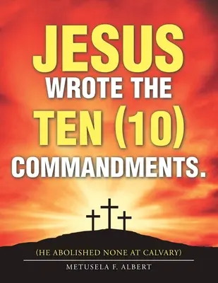 Jézus írta a Tíz (10) parancsolatot: (Egyiket sem törölte el a Golgotán.) - Jesus Wrote the Ten (10) Commandments.: (He Abolished None at Calvary)