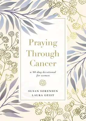 Praying Through Cancer: Egy 90 napos áhítat nőknek - Praying Through Cancer: A 90-Day Devotional for Women