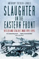 Mészárlás a keleti fronton: Hitler és Sztálin háborúja 1941-1945 - Slaughter on the Eastern Front: Hitler and Stalin's War 1941-1945