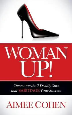 Woman Up! Győzd le a 7 halálos bűnt, amely szabotálja a sikeredet! - Woman Up!: Overcome the 7 Deadly Sins That Sabotage Your Success