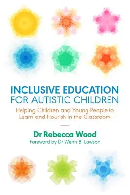 Inkluzív oktatás autista gyermekek számára: A gyermekek és fiatalok tanulásának és boldogulásának segítése az osztályteremben - Inclusive Education for Autistic Children: Helping Children and Young People to Learn and Flourish in the Classroom