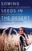 Magok vetése a sivatagban: Természetes gazdálkodás, globális helyreállítás és végső élelmezésbiztonság - Sowing Seeds in the Desert: Natural Farming, Global Restoration, and Ultimate Food Security