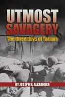 A legnagyobb vadság: Alexander Usmc (Ret ). Joseph H. ezredes) - Utmost Savagery: The Three Days of Tarawa (Alexander Usmc (Ret ). Col Joseph H.)