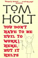 Nem kell gonosznak lenned, hogy itt dolgozz, de segít, ha az vagy. - You Don't Have to Be Evil to Work Here, But It Helps