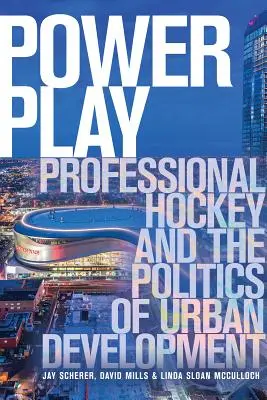 Power Play: A profi jégkorong és a városfejlesztés politikája - Power Play: Professional Hockey and the Politics of Urban Development