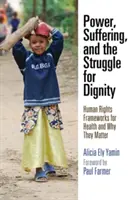 Hatalom, szenvedés és a méltóságért folytatott küzdelem: Az emberi jogok keretei az egészségügyben és miért fontosak - Power, Suffering, and the Struggle for Dignity: Human Rights Frameworks for Health and Why They Matter