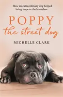 Poppy, az utcakutya: Hogyan segített egy rendkívüli kutya reményt adni a hajléktalanoknak? - Poppy the Street Dog: How an Extraordinary Dog Helped Bring Hope to the Homeless