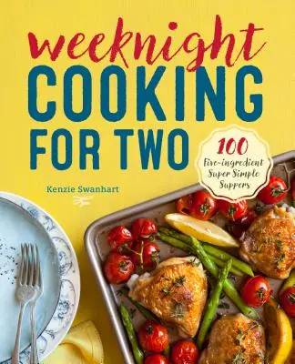 Hétköznapi főzés két személyre: 100 öt összetevőből álló szuperegyszerű vacsora - Weeknight Cooking for Two: 100 Five-Ingredient Super Simple Suppers