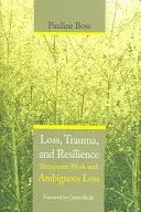 Veszteség, trauma és ellenálló képesség: Terápiás munka a kétértelmű veszteséggel - Loss, Trauma, and Resilience: Therapeutic Work with Ambiguous Loss