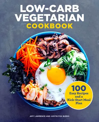 Alacsony szénhidráttartalmú vegetáriánus szakácskönyv: 100 könnyű recept és egy Kick-Start étkezési terv - Low-Carb Vegetarian Cookbook: 100 Easy Recipes and a Kick-Start Meal Plan