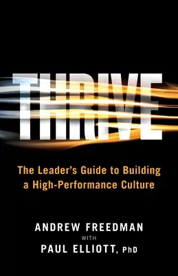 Thrive: A vezető útmutatója a nagyteljesítményű kultúra kialakításához - Thrive: The Leader's Guide to Building a High-Performance Culture