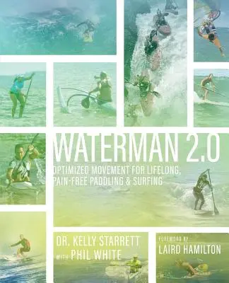 Waterman 2.0: Optimalizált mozgás az élethosszig tartó, fájdalommentes evezéshez és szörfözéshez - Waterman 2.0: Optimized Movement For Lifelong, Pain-Free Paddling And Surfing