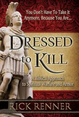 Öltözzön gyilkosnak! A lelki hadviselés és a páncélzat biblikus megközelítése - Dressed to Kill: A Biblical Approach to Spiritual Warfare and Armor