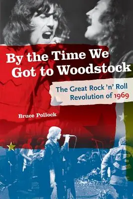 Mire Woodstockba értünk: A nagy rock 'n' roll forradalom 1969-ben - By the Time We Got to Woodstock: The Great Rock 'n' Roll Revolution of 1969