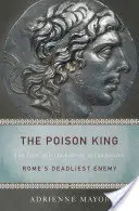 A méregkirály: Mithradatész, Róma leghalálosabb ellensége élete és legendája - The Poison King: The Life and Legend of Mithradates, Rome's Deadliest Enemy