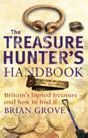 Kincsvadászok kézikönyve - Nagy-Britannia elásott kincsei - és hogyan lehet megtalálni őket - Treasure Hunter's Handbook - Britain's buried treasure - and how to find it