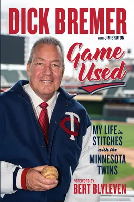 Dick Bremer: Game Used: Az életem a Minnesota Twins-szel a varrásban - Dick Bremer: Game Used: My Life in Stitches with the Minnesota Twins