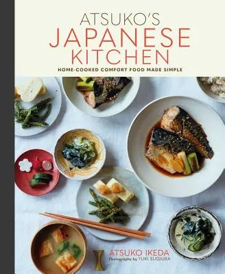 Atsuko japán konyhája: Házi készítésű kényelmi ételek egyszerűen elkészítve - Atsuko's Japanese Kitchen: Home-Cooked Comfort Food Made Simple