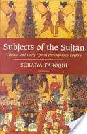 A szultán tárgyai A kultúra és a mindennapi élet az Oszmán Birodalomban - Subjects of the Sultan Culture and Daily Life in the Ottoman Empire