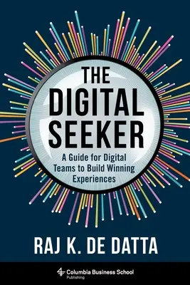 A digitális kereső: A Guide for Digital Teams to Build Winning Experiences (Útmutató a digitális csapatok számára a győztes élmények kialakításához) - The Digital Seeker: A Guide for Digital Teams to Build Winning Experiences