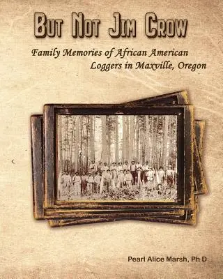 De nem Jim Crow: Családi emlékek az oregoni Maxville afroamerikai favágóiról - But Not Jim Crow: Family Memories of African American Loggers of Maxville, Oregon