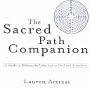 A Szent Út kísérője: A Guide to Walking the Labyrinth to Heal and Transform (Útmutató a labirintuson való járáshoz a gyógyulás és az átalakulás érdekében) - The Sacred Path Companion: A Guide to Walking the Labyrinth to Heal and Transform