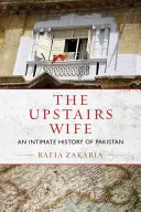 Az emeleti feleség: Pakisztán intim története - The Upstairs Wife: An Intimate History of Pakistan