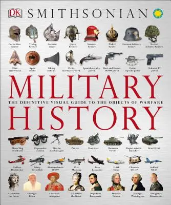 Hadtörténelem: A hadviselés tárgyainak végleges vizuális útmutatója - Military History: The Definitive Visual Guide to the Objects of Warfare