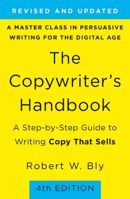 A szövegíró kézikönyve: Lépésről lépésre útmutató az eladható szövegek írásához - The Copywriter's Handbook: A Step-By-Step Guide to Writing Copy That Sells