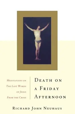 Halál egy péntek délután: Elmélkedések Jézus utolsó szavairól a keresztről - Death on a Friday Afternoon: Meditations on the Last Words of Jesus from the Cross