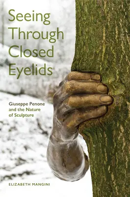 Látás csukott szemhéjakon keresztül: Giuseppe Penone és a szobrászat természete - Seeing Through Closed Eyelids: Giuseppe Penone and the Nature of Sculpture