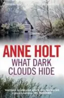 Amit sötét felhők rejtenek (Holt Anne (Szerző)) - What Dark Clouds Hide (Holt Anne (Author))